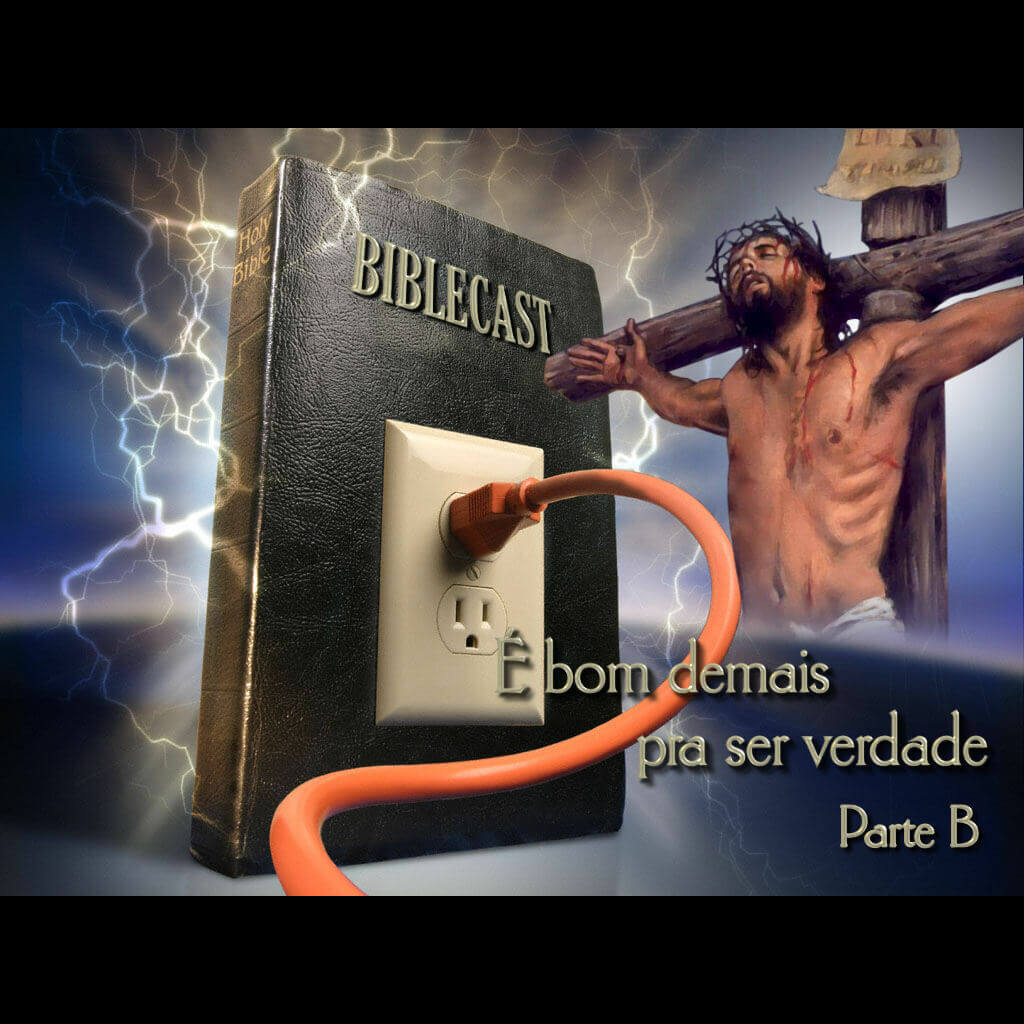 BibleCast #3b – É bom demais pra ser verdade!