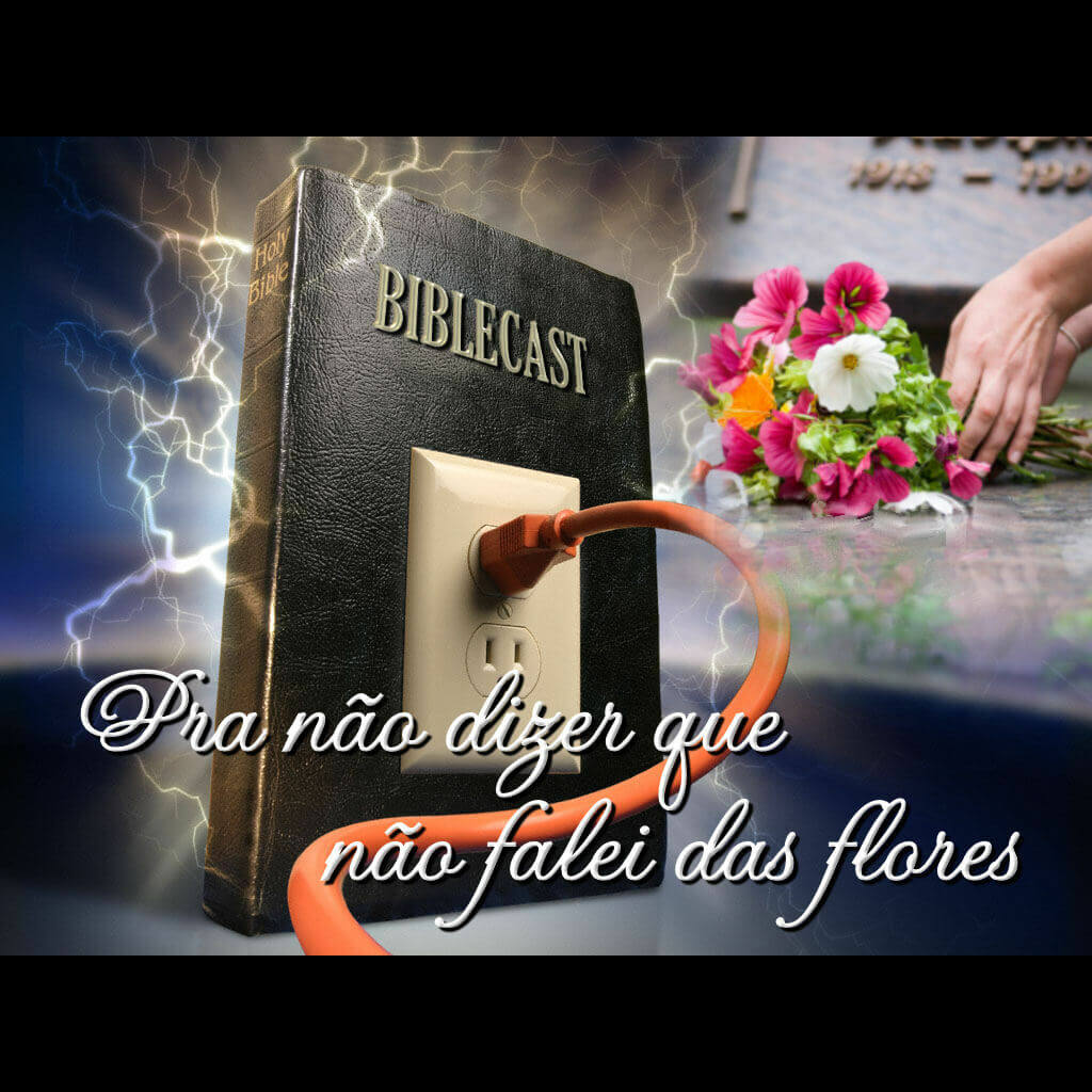 BibleCast #13 – "Pra não dizer que não falei das flores!"