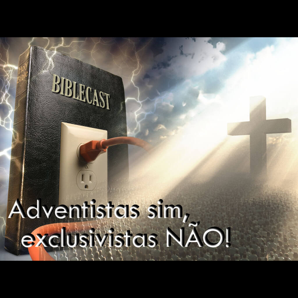 BibleCast #35 – Adventistas Sim! Exclusivistas Não!