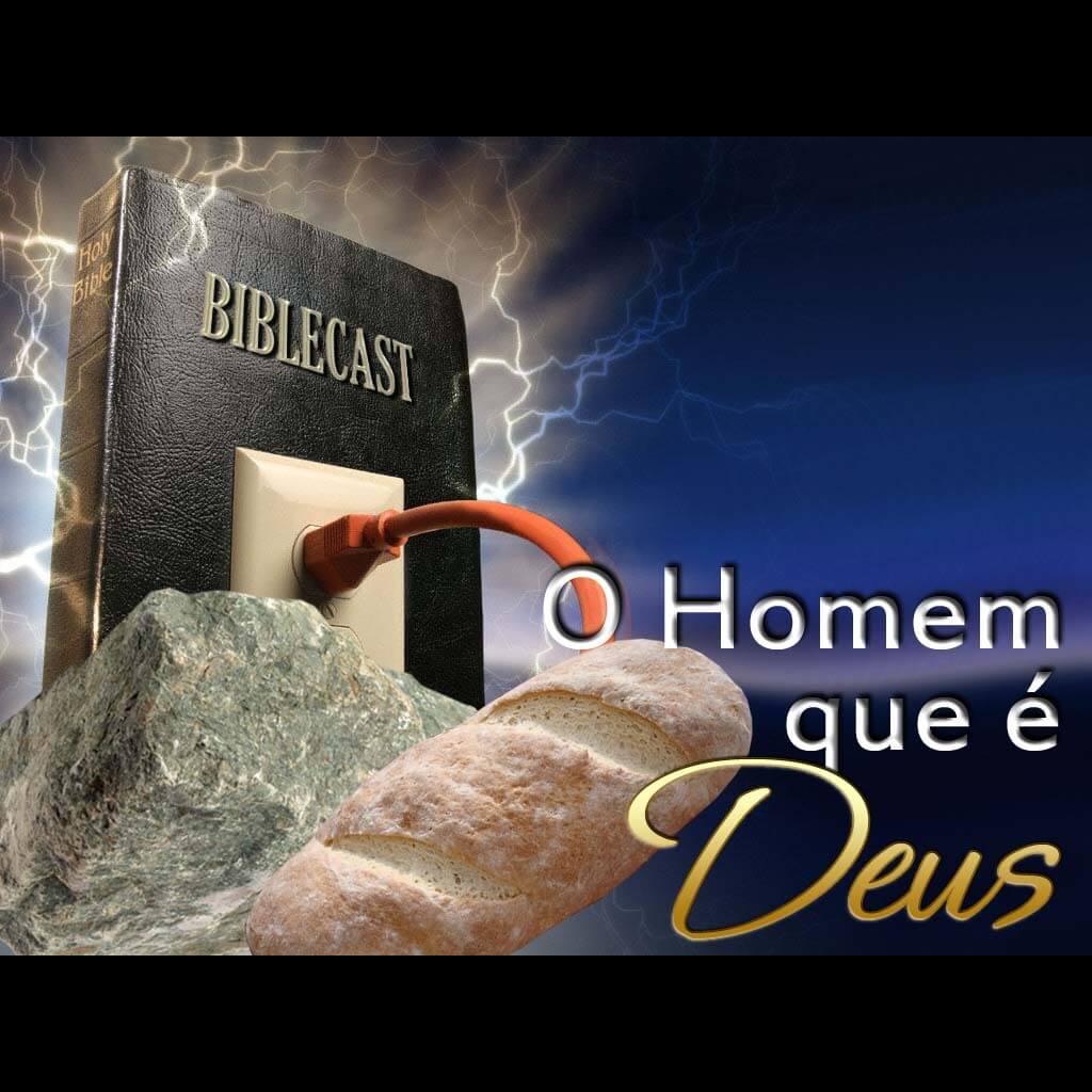 BibleCast #47 – O Homem que é Deus!