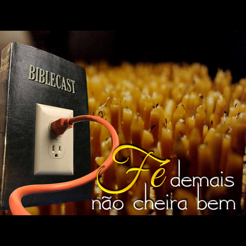 BibleCast #48 – "Fé demais não cheira bem"