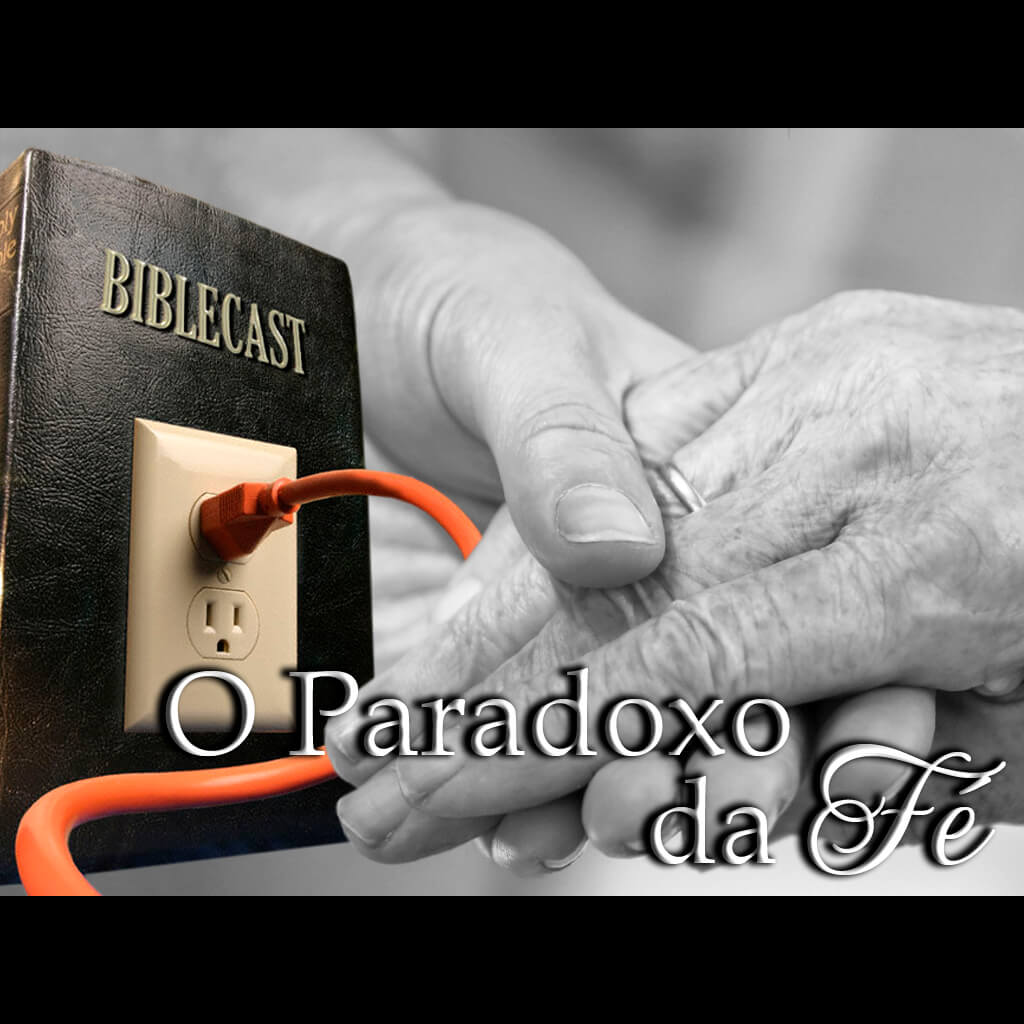 BibleCast #73 – Paradoxo da Fé