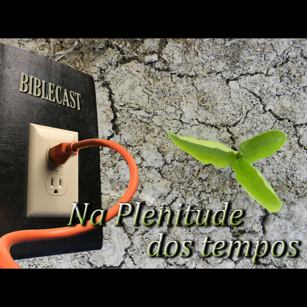 BibleCast #75 – Na Plenitude dos Tempos!