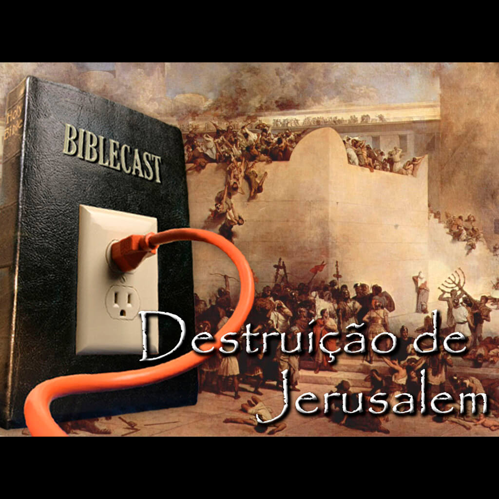 BibleCast #88 – Destruição de Jerusalém – Parte I