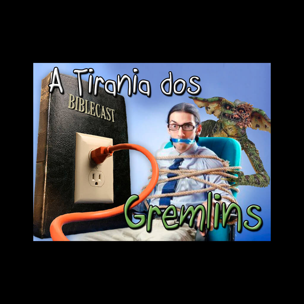 BibleCast #99 – A Tirania dos Gremlins