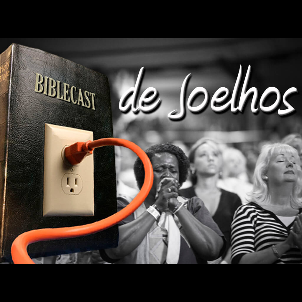 BibleCast #108 – De Joelhos