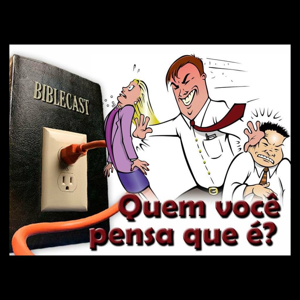 BibleCast #110 – Quem vc pensa que é? (FATOR40)