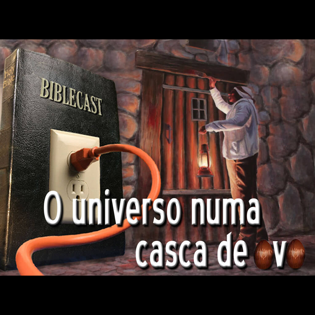 BibleCast #115 – O Universo numa casca de ovo
