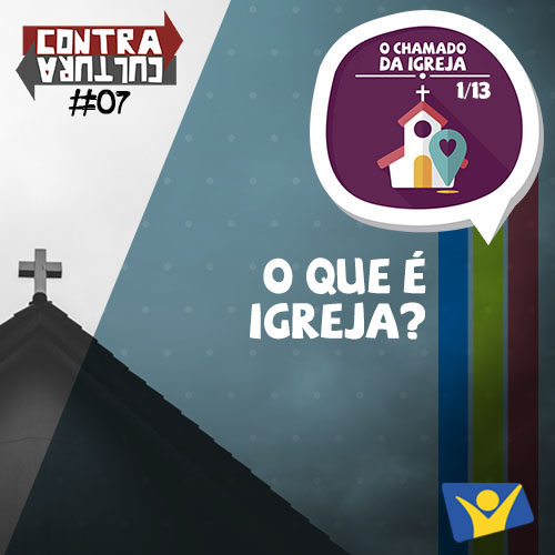 O Que É Igreja? | O Chamado da Igreja – Ep.01 | #007