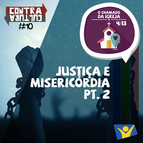 Justiça e Misericórdia (parte 2) | O Chamado da Igreja – Ep.04 | #010