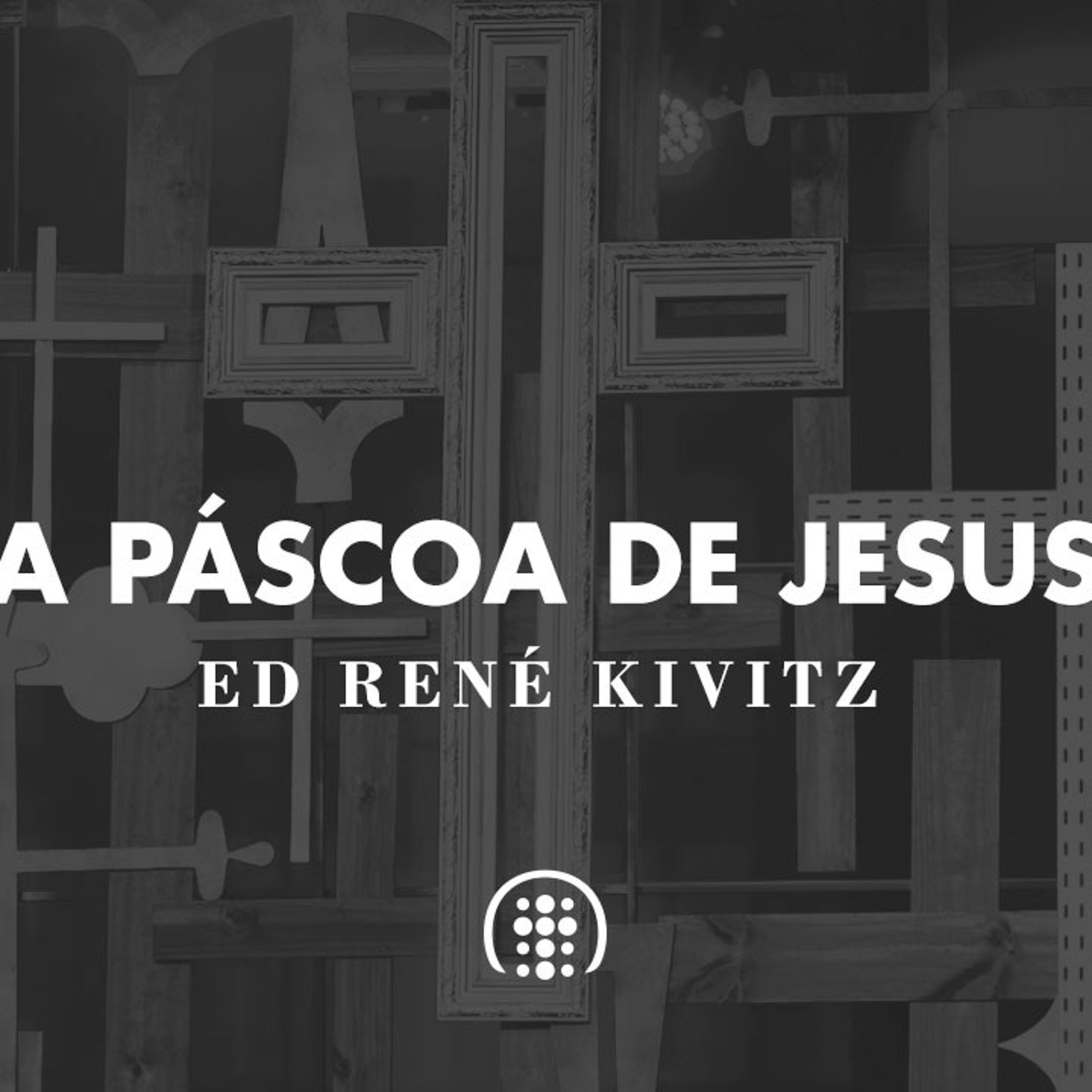 A Páscoa de Jesus | Ed René Kivitz