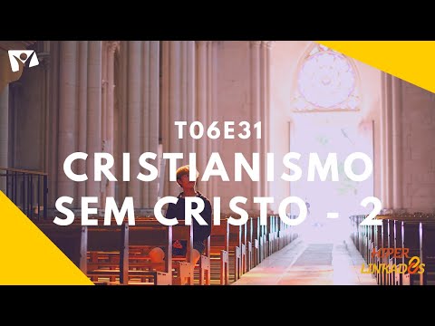 HIPERLINKADOS – T06E31 – Cristianismo sem Cristo – 2