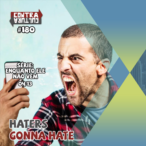 Haters Gonna Hate | Enquanto ele não vem – Ep.04 | #180
