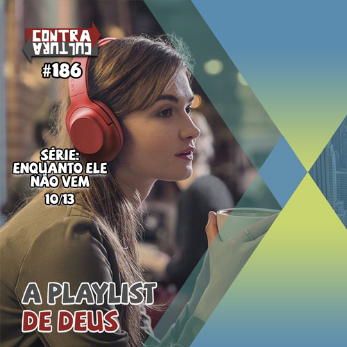 A Playlist de Deus | Enquanto ele não vem – Ep.10 | #186