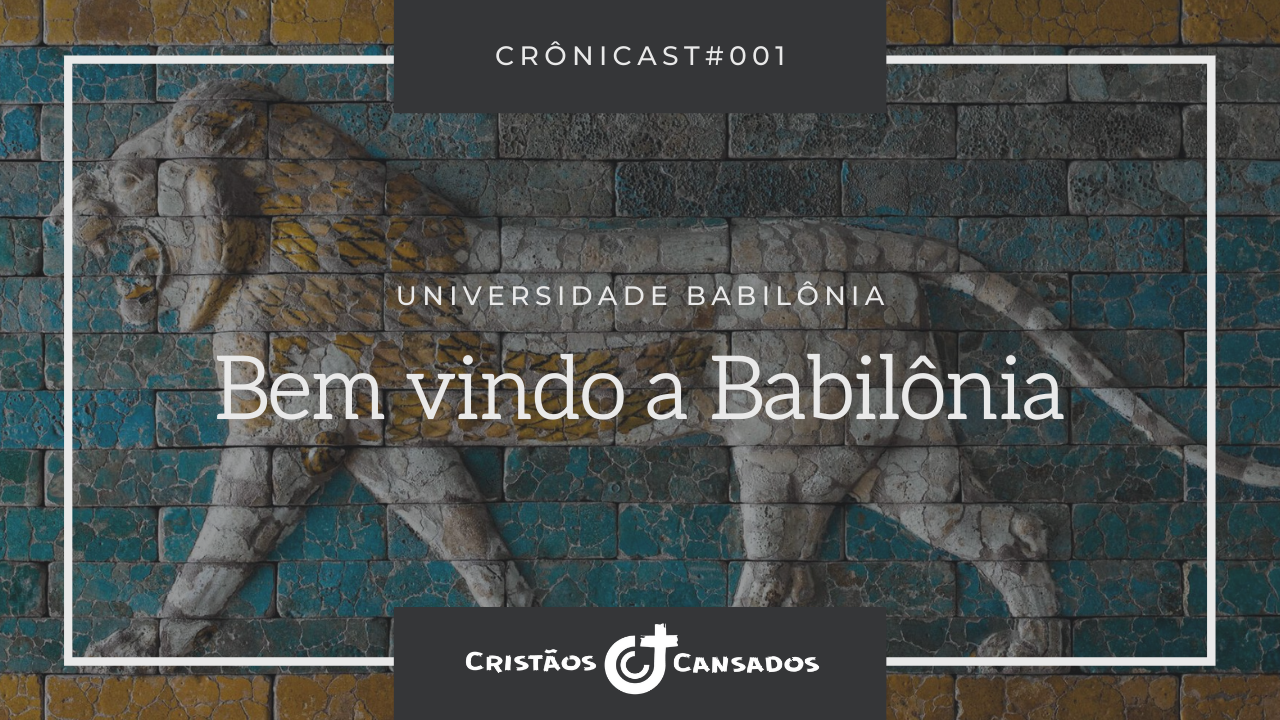 Bem vindo a Babilônia | Universidade Babilônia – Ep.01 | Crônicast#001