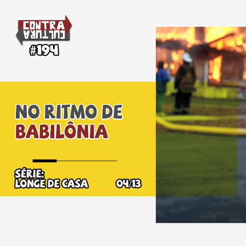 No ritmo de Babilônia – parte2 | Longe de Casa – Ep.04 | #194