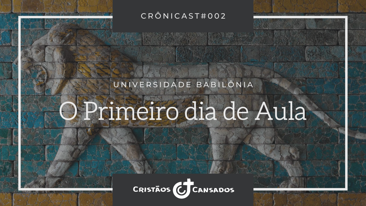 O Primeiro dia de Aula | Universidade Babilônia – Ep.02 | Crônicast#002