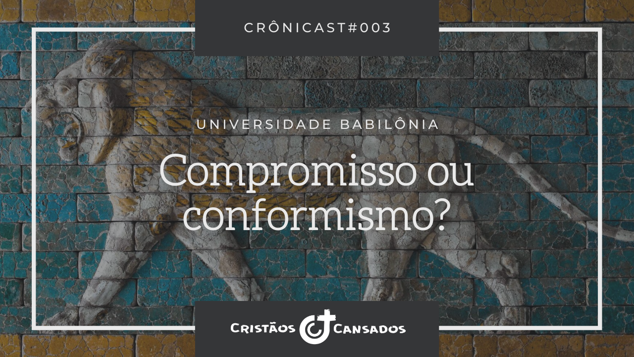 Compromisso ou Conformismo? | Universidade Babilônia – Ep.03 | Crônicast#003