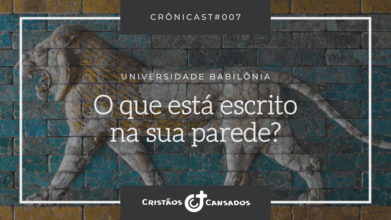 O que está escrito na sua parede? | Universidade Babilônia – Ep.07 | Crônicast#007