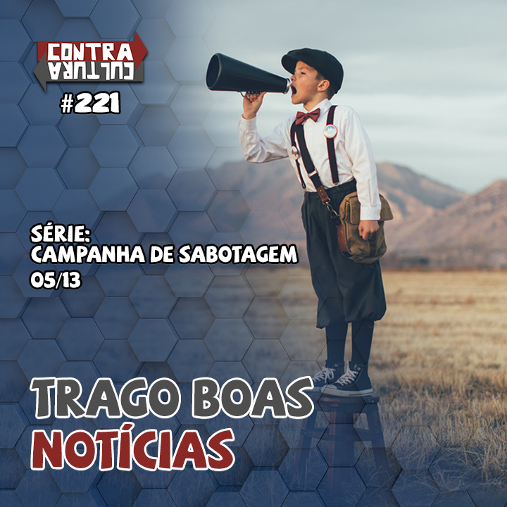 Trago Boas Notícias | Campanha de Sabotagem – Ep.05 | #221
