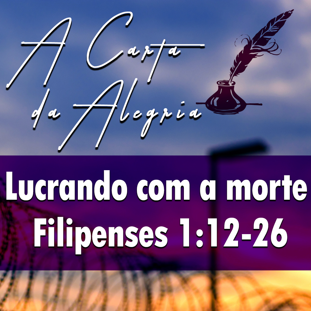Lucrando com a morte | Filipenses – A Carta da Alegria – (1:12-26)