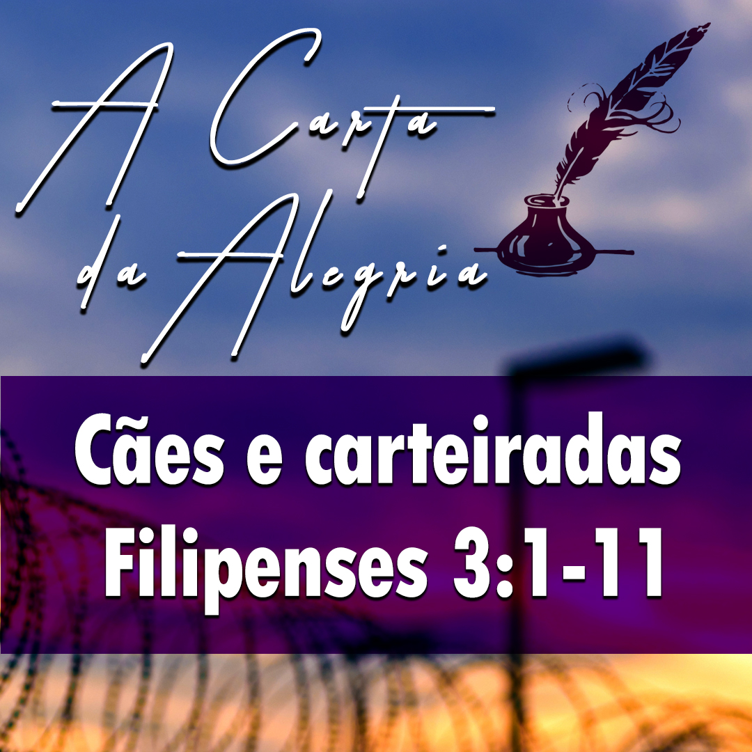 Cães e Carteiradas | Filipenses – A Carta da Alegria – (3:1-11)