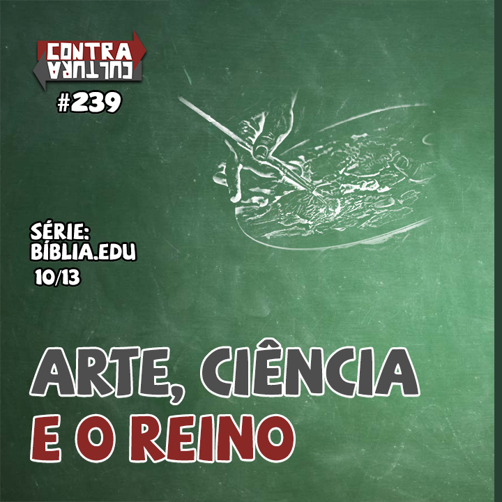 Arte, Ciência e o Reino – Pt. 2 | Bíblia.Edu – Ep.10 | #239