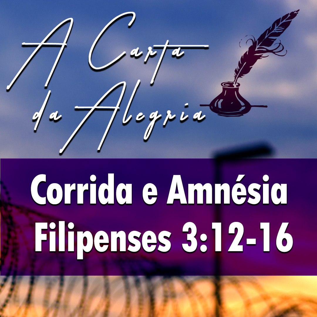 Corrida e Amnésia | Filipenses – A Carta Da Alegria – (3:12-16)