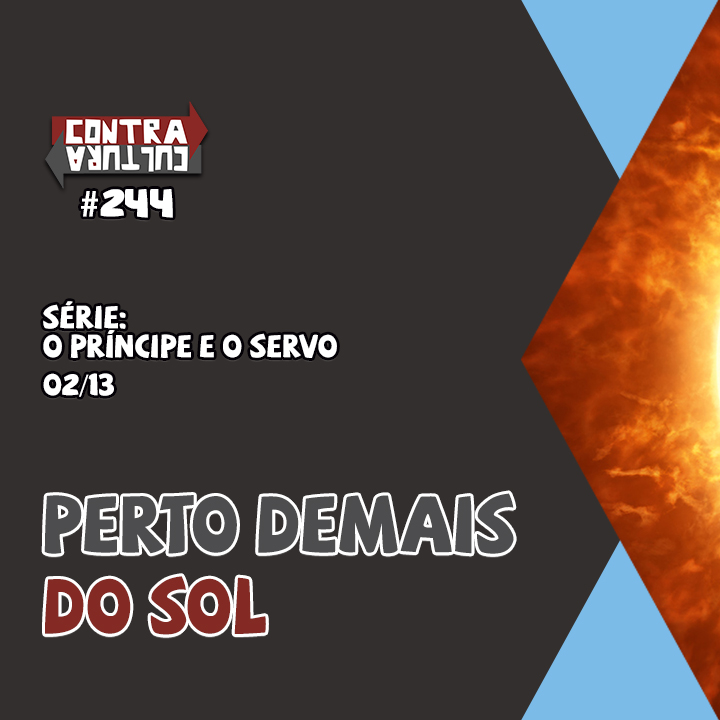 Perto demais do Sol | O Príncipe E O Servo – Ep.02 | #244