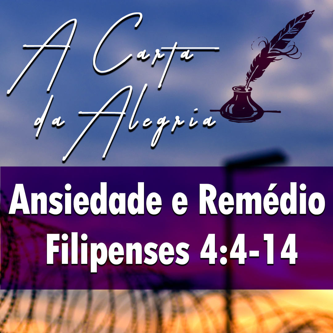 Ansiedade e Remédio | Filipenses – A Carta Da Alegria – (4:4-14)