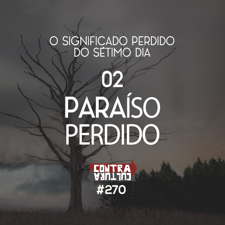 Paraíso Perdido | O Significado Perdido do Sétimo Dia – Ep.02 | #270