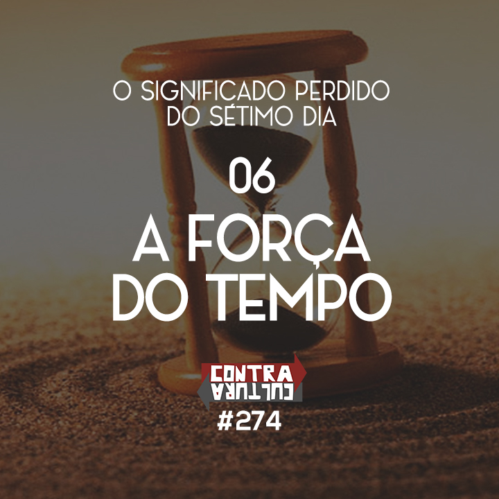 A Força do Tempo | O Significado Perdido do Sétimo Dia – Ep.06 | #274