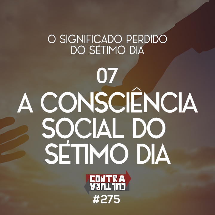A Consciência Social do Sétimo Dia | O Significado Perdido do Sétimo Dia – Ep.07 | #275