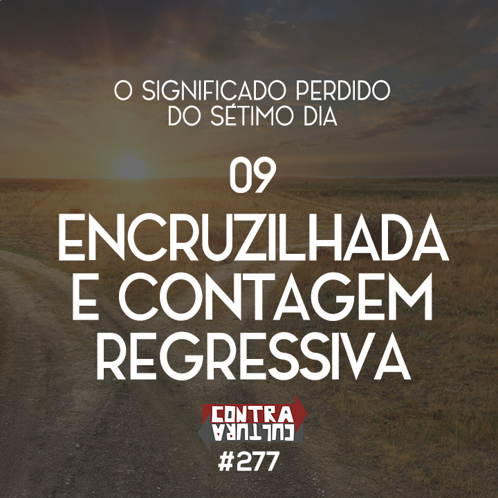 Encruzilhada e Contagem Regressiva | O Significado Perdido do Sétimo Dia – Ep.09 | #277