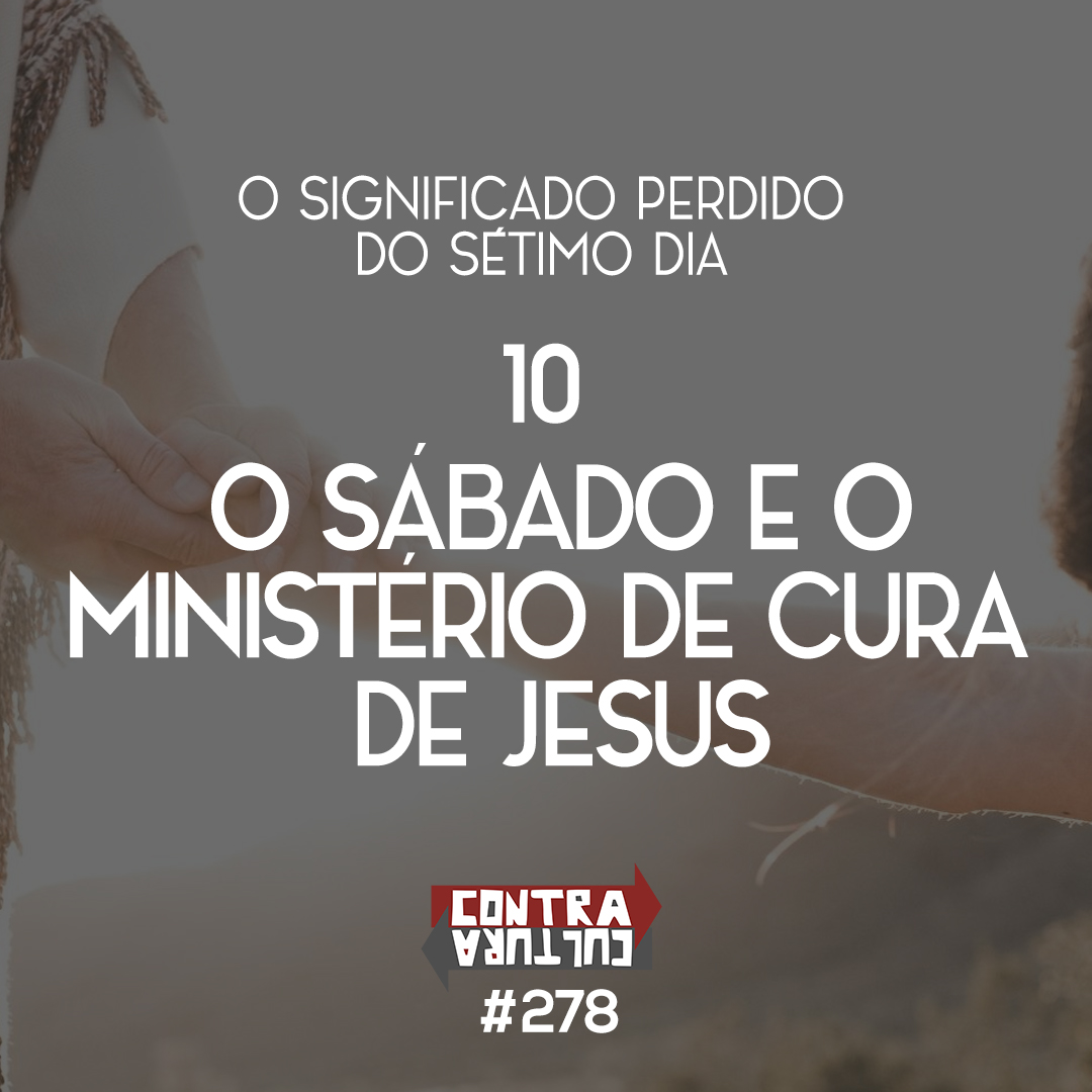 O Sábado e o Ministério de Cura de Jesus | O Significado Perdido do Sétimo Dia – Ep.10 | #278