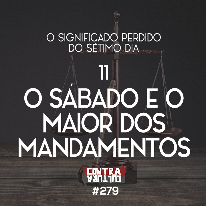 O Sábado e o Maior dos Mandamentos | O Significado Perdido do Sétimo Dia – Ep.11 | #279