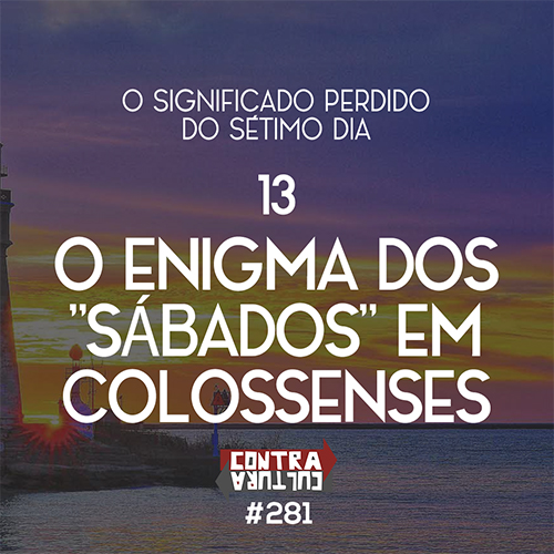 O Enigma Dos “Sábados” Em Colossenses | O Significado Perdido do Sétimo Dia – Ep.13 | #281