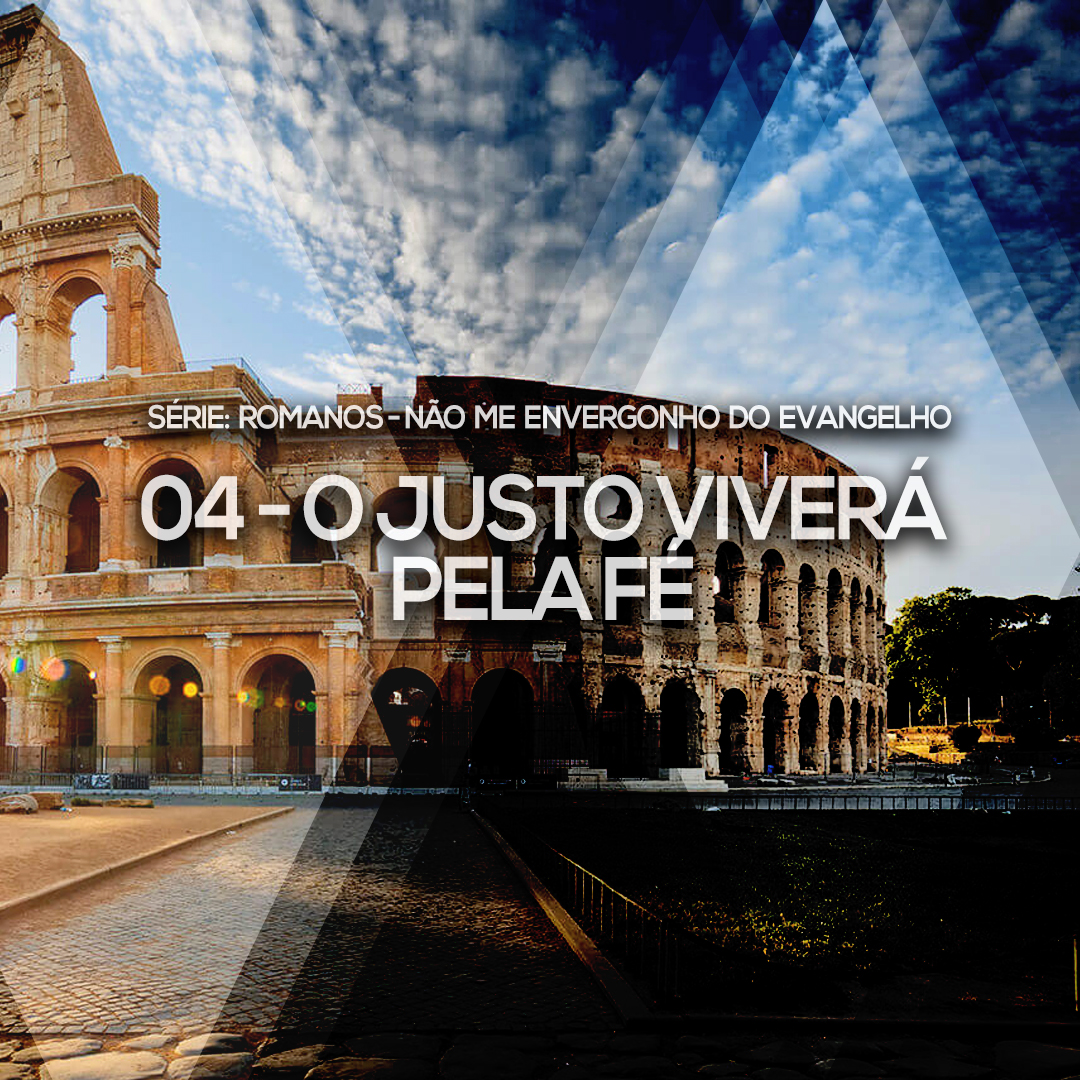 04 – O Justo Viverá pela Fé | Romanos – Não me envergonho do Evangelho