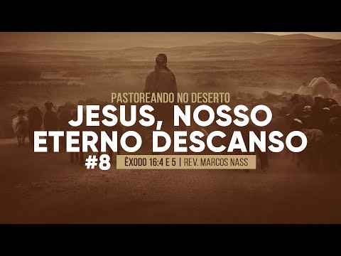 Pastoreando no Deserto | #8 Jesus, nosso eterno descanso – Êxodo 16:4 e 5 | Rev. Marcos Nass