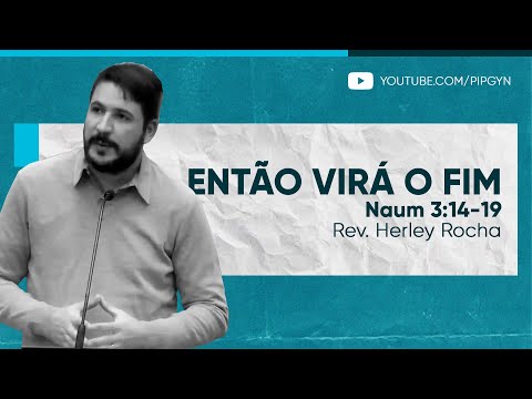 Então virá o fim – Naum 3:14-19 | Rev. Herley Rocha