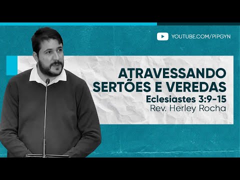 Atravessando sertões e veredas – Eclesiastes 3:9-15 | Rev. Herley Rocha