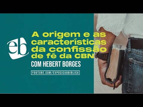 A ORIGEM E AS CARACTERÍSITCAS DA CONFISSÃO DE FÉ DA CBN | Pr. Herbert Borges
