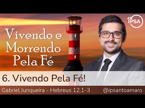 6. Vivendo Pela Fé! – Pr. Gabriel Junqueira