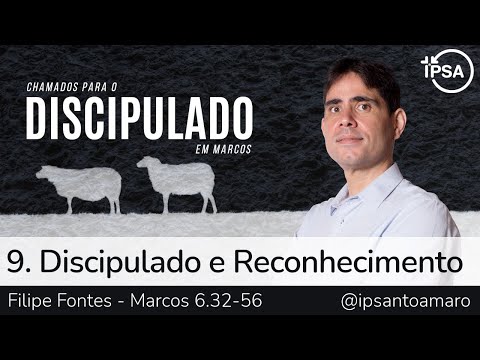 9. Discipulado e Reconhecimento! – Pr. Filipe Fontes