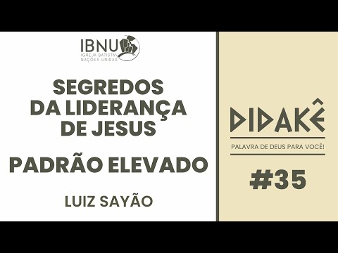 Didakê 35 – Segredos da Liderança de Jesus 22 – PADRÃO ELEVADO | Luiz Sayão | IBNU