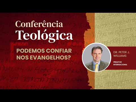 CONFERÊNCIA TEOLÓGICA – PODEMOS CONFIAR NOS EVANGELHOS | DR. PETER J. WILLIAMS