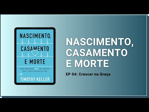 EP 04: Crescer na Graça | Integre comenta: Nascimento, Casamento e Morte | Timothy Keller