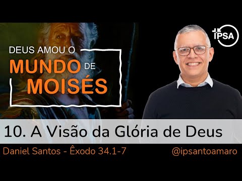 10. A Visão da Glória de Deus (Êxodo 34.1-7) – Daniel Santos