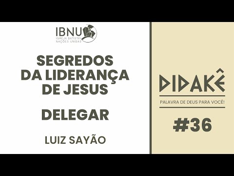 Didakê 36 – Segredos da Liderança de Jesus 23 – DELEGAR | Luiz Sayão | IBNU