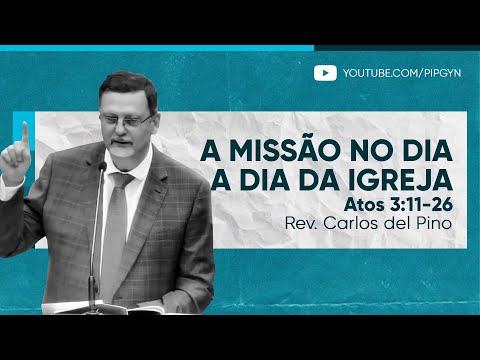 A missão no dia a dia da Igreja – Atos 3:11-26 | Rev. Carlos del Pino
